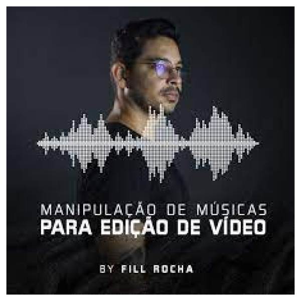 Manipulação de Músicas para Edição de Vídeo - Fill Rocha